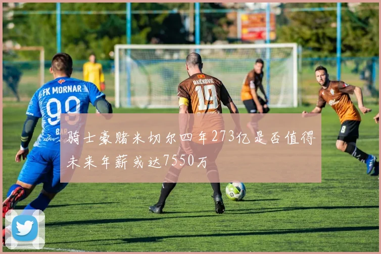 骑士豪赌米切尔四年273亿是否值得未来年薪或达7550万